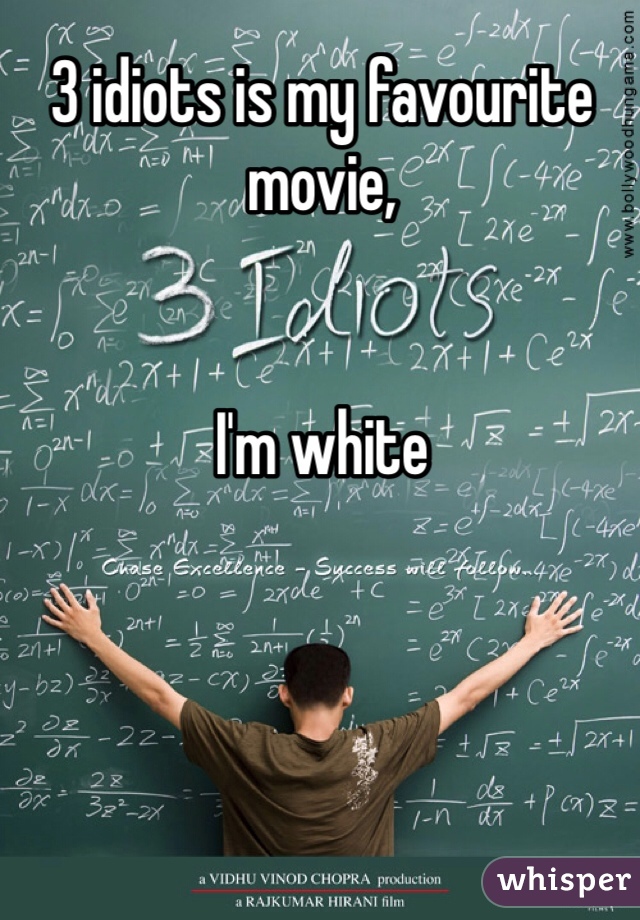 3 idiots is my favourite movie, 


I'm white