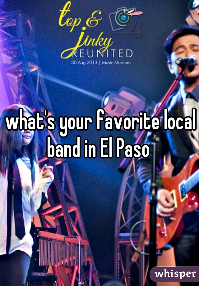 what's your favorite local band in El Paso  