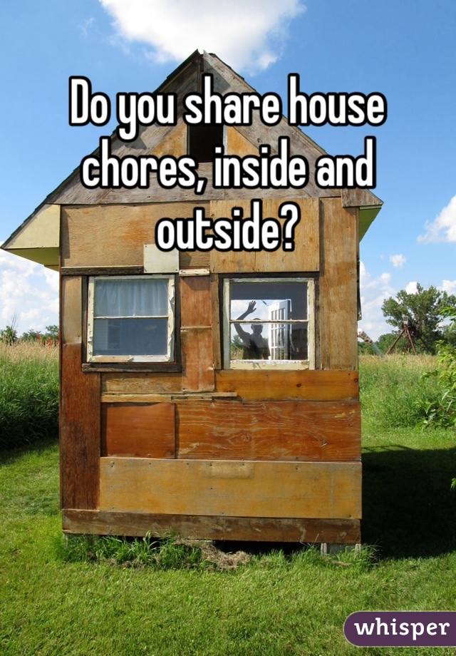 Do you share house chores, inside and outside?