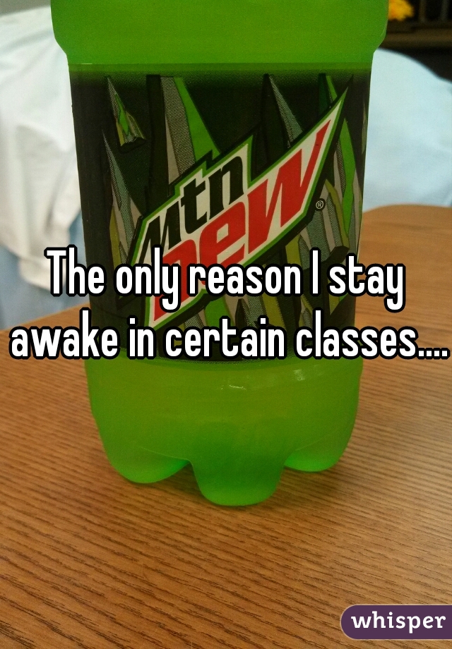 The only reason I stay awake in certain classes....