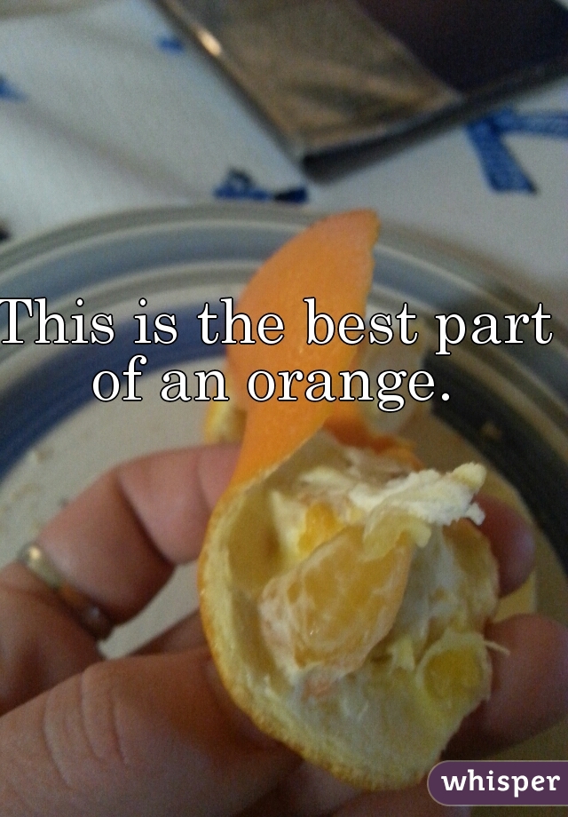 This is the best part of an orange. 