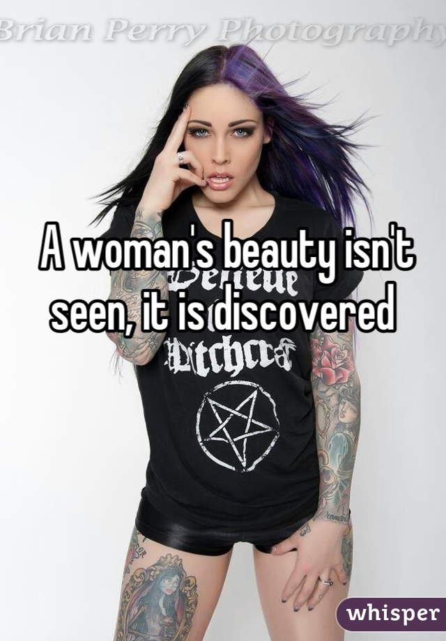 A woman's beauty isn't seen, it is discovered 