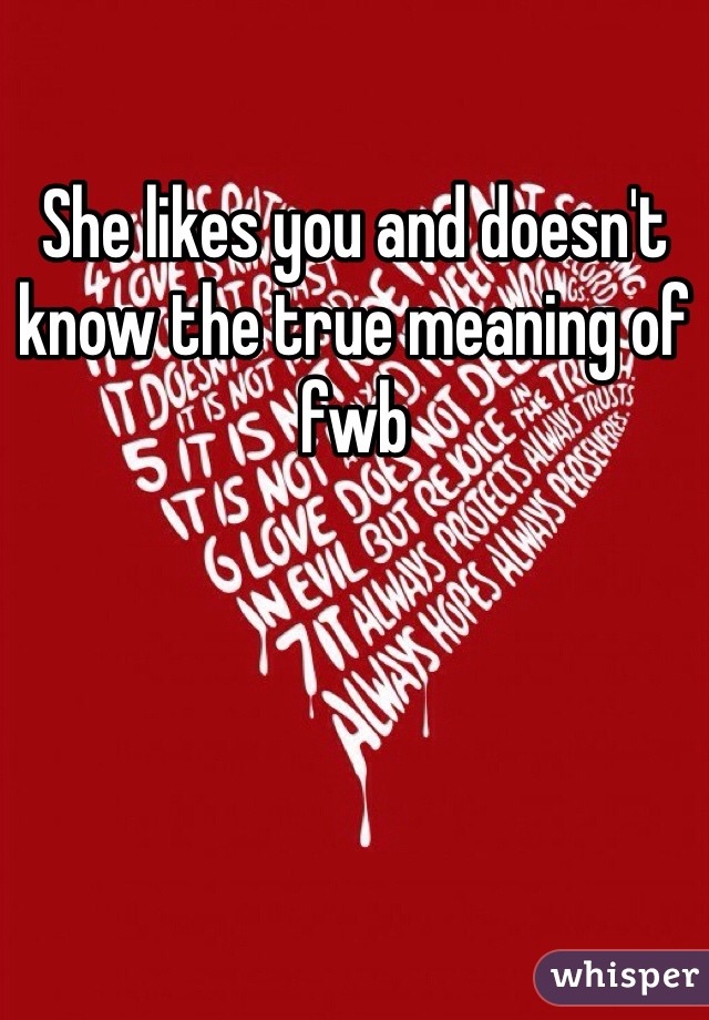 She likes you and doesn't know the true meaning of fwb