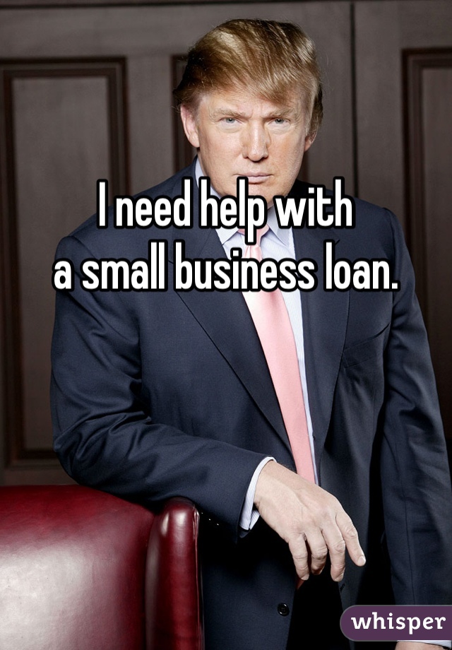 
I need help with
a small business loan.