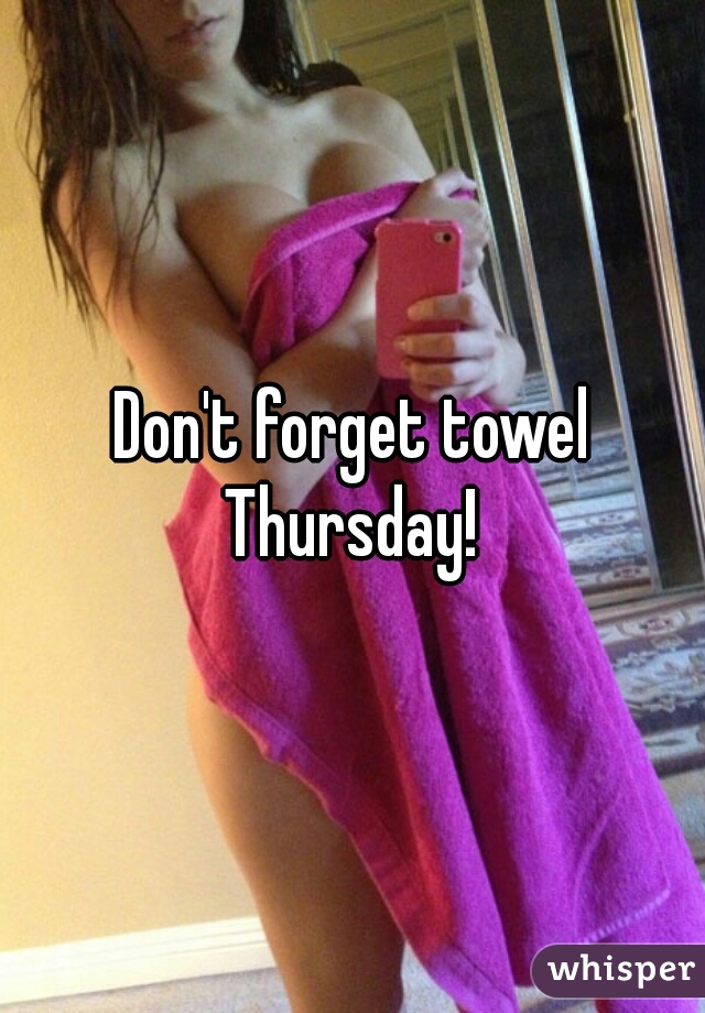 Don't forget towel Thursday! 