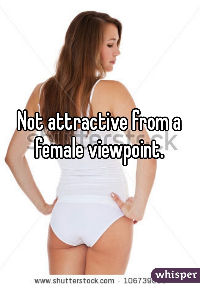 Not attractive from a female viewpoint. 