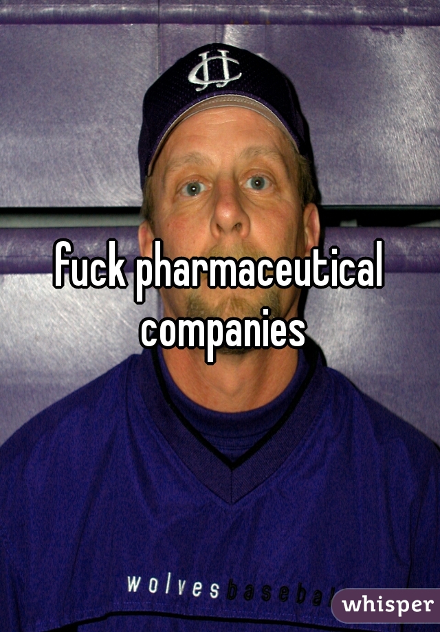 fuck pharmaceutical companies