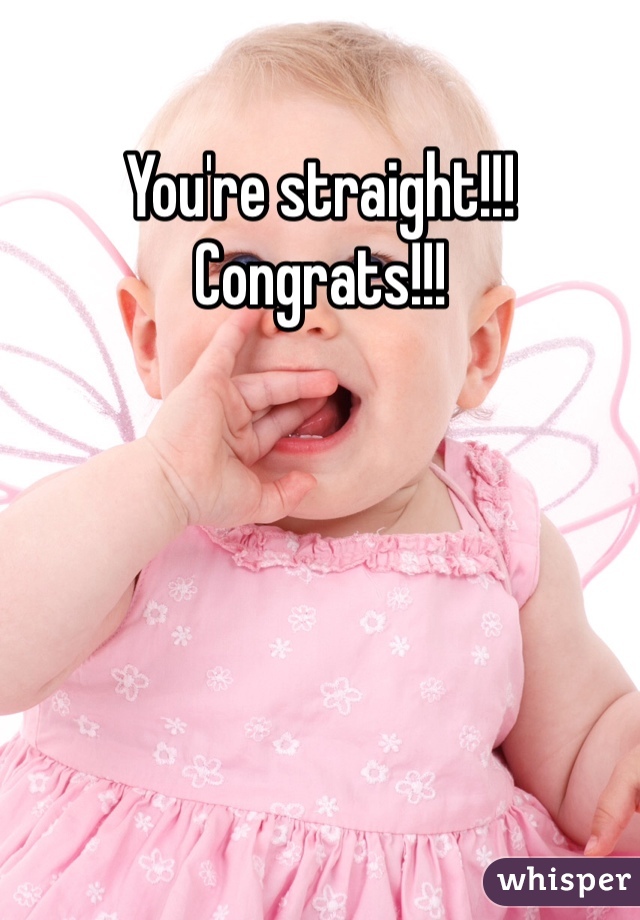 You're straight!!! Congrats!!!
