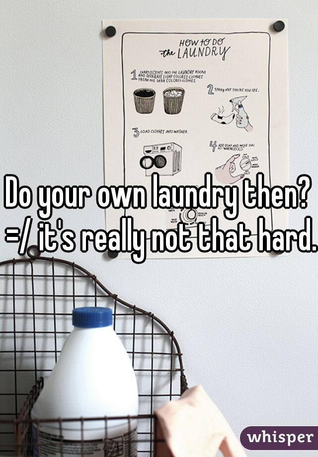 Do your own laundry then? =/ it's really not that hard.