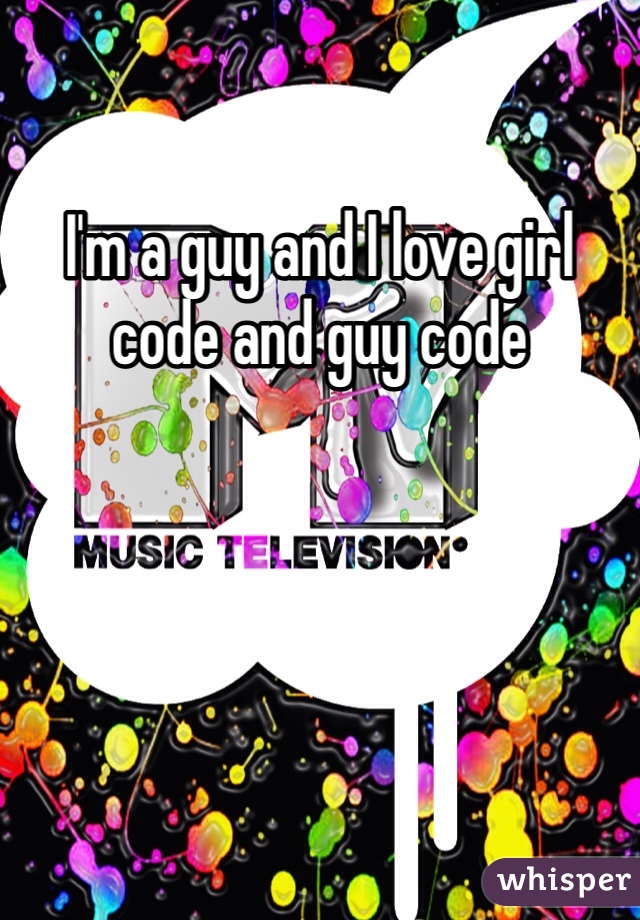 I'm a guy and I love girl code and guy code 