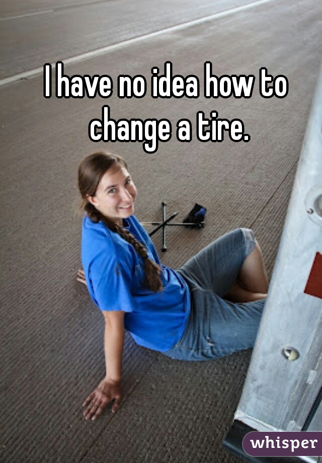 I have no idea how to change a tire.