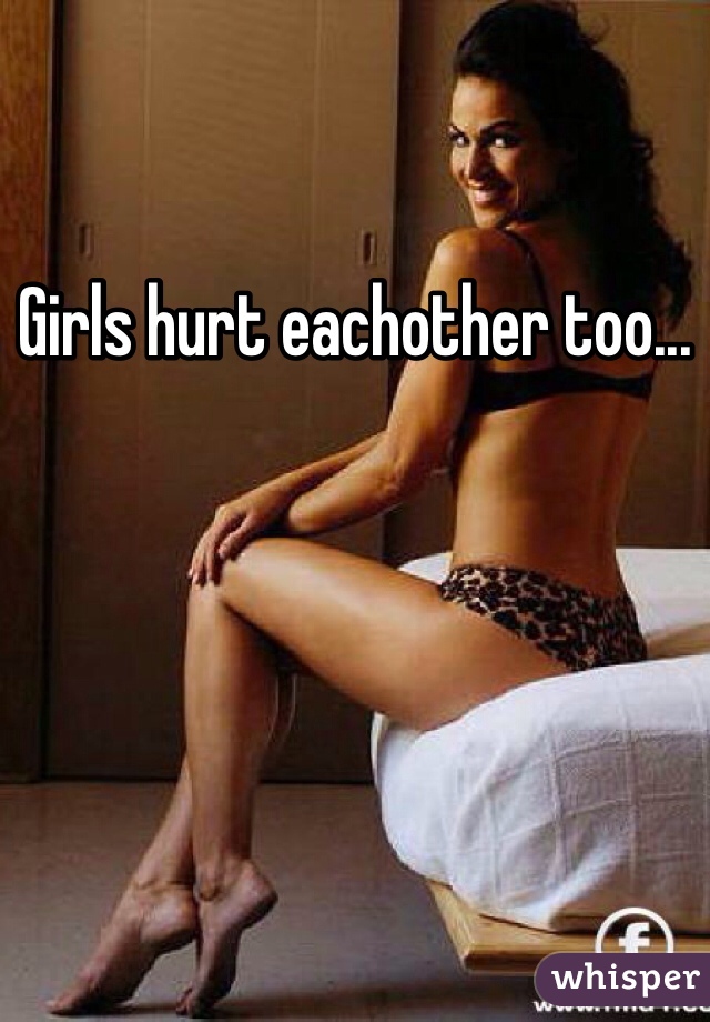 Girls hurt eachother too...