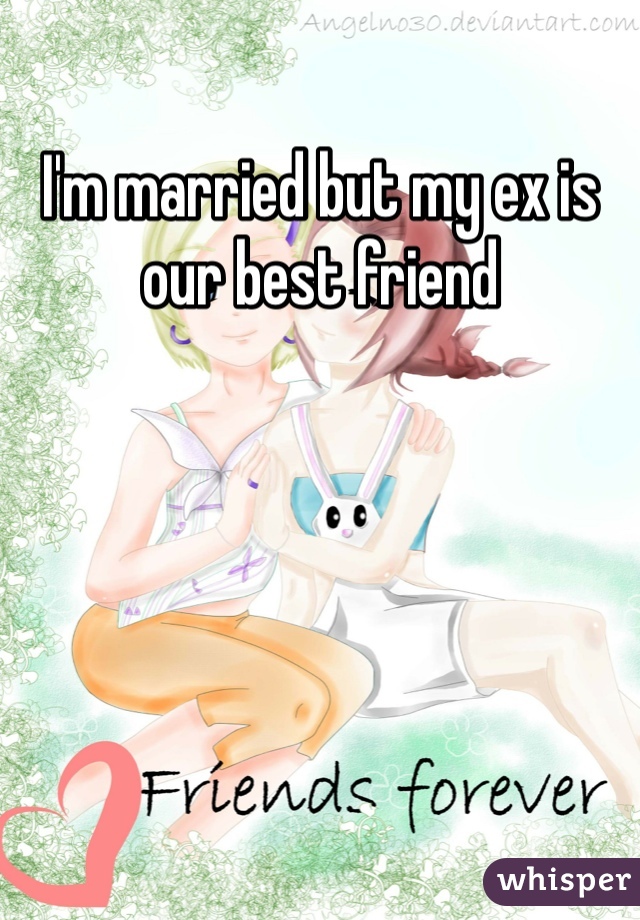 I'm married but my ex is our best friend