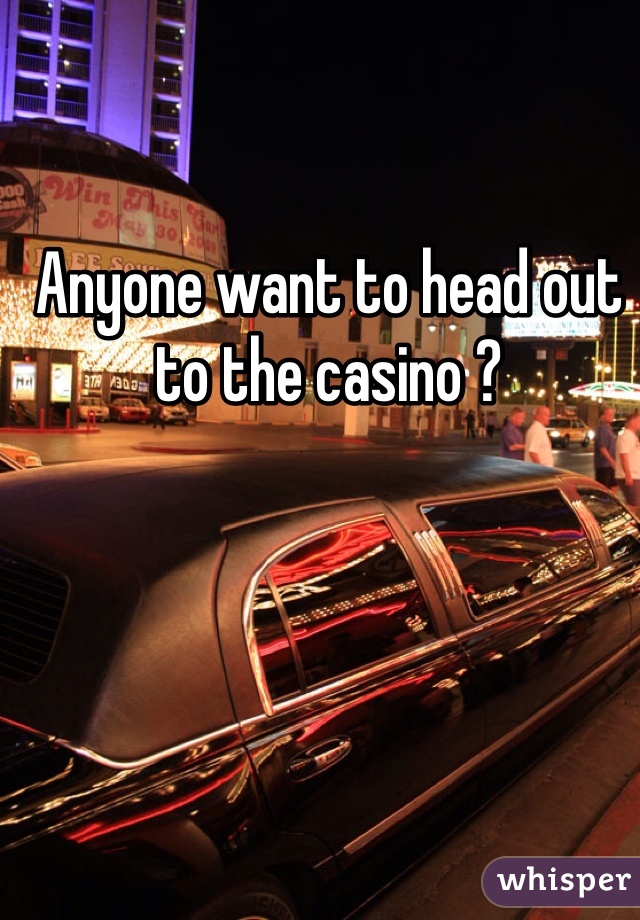 Anyone want to head out to the casino ? 