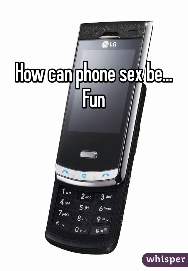 How can phone sex be... Fun