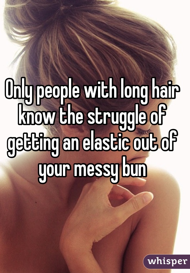 Only people with long hair know the struggle of getting an elastic out of your messy bun