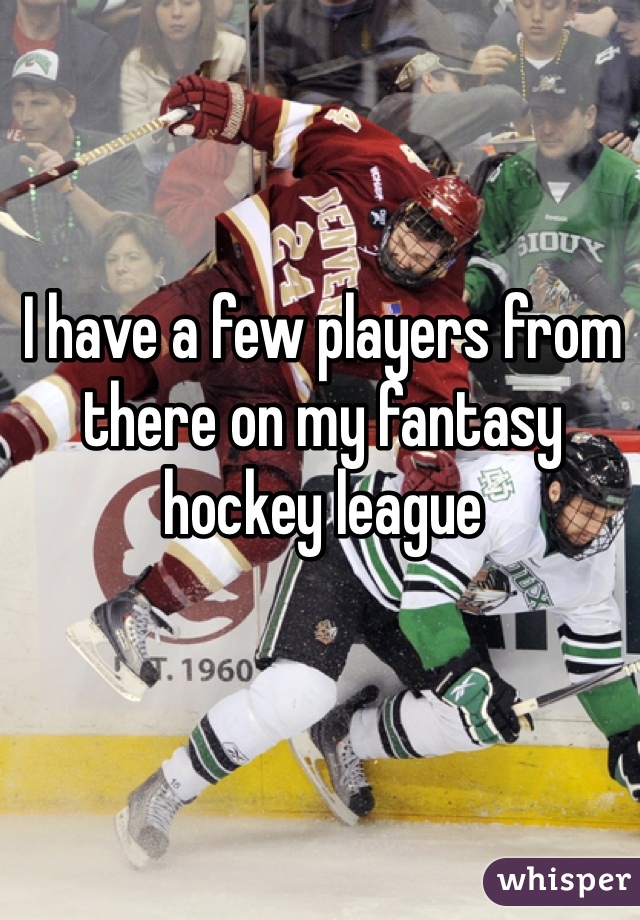 I have a few players from there on my fantasy hockey league 