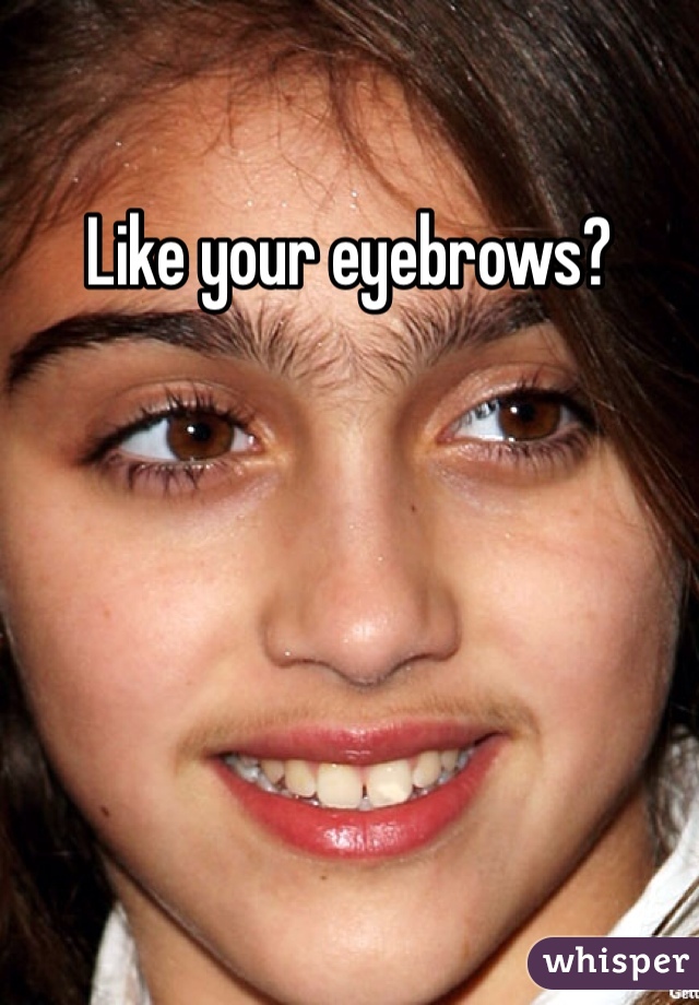 Like your eyebrows?