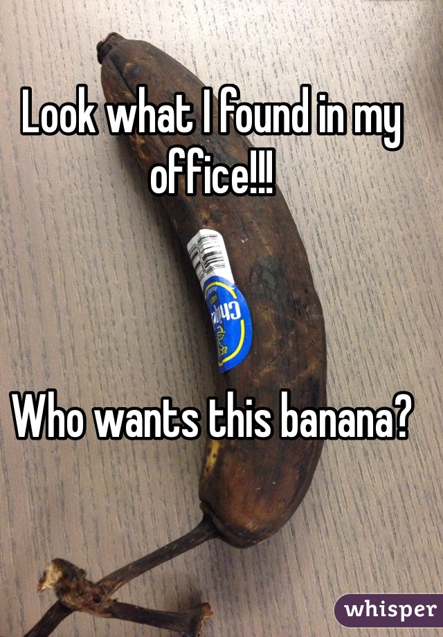 Look what I found in my office!!!



Who wants this banana?