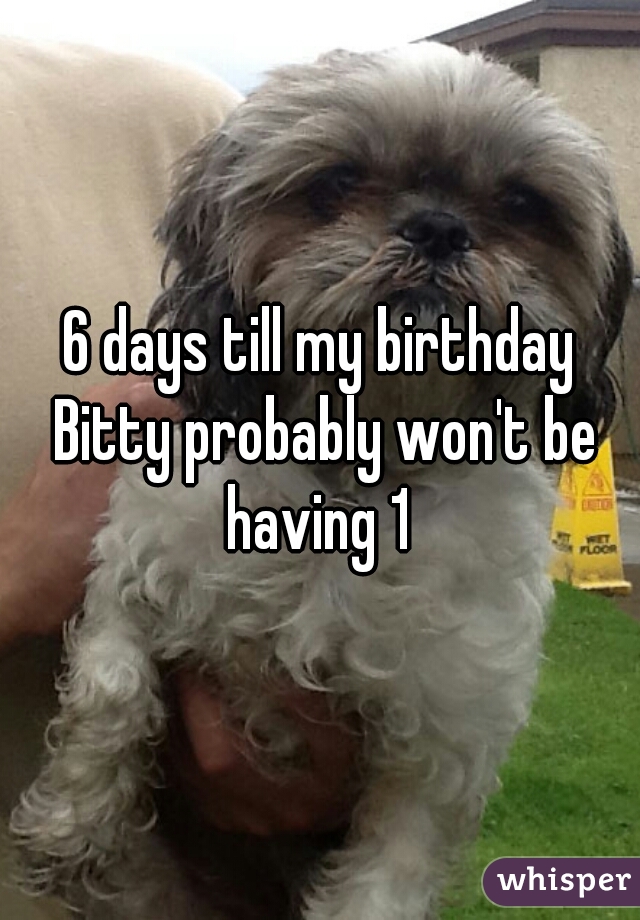 6 days till my birthday Bitty probably won't be having 1 
