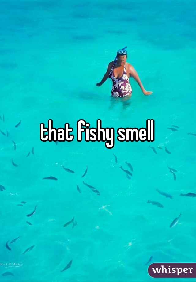 that fishy smell