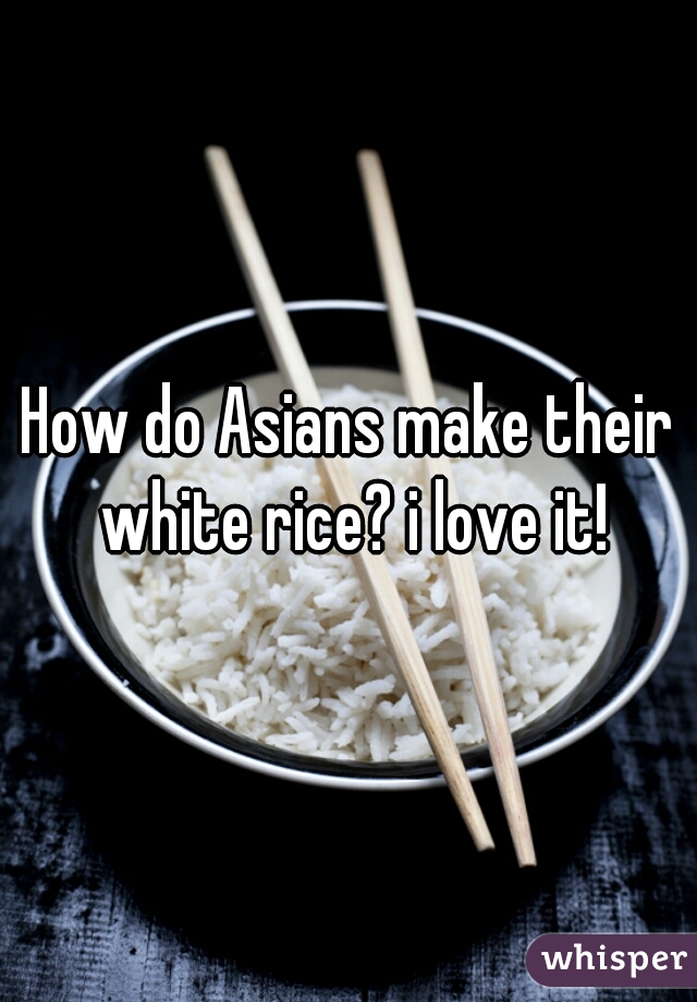 How do Asians make their white rice? i love it!