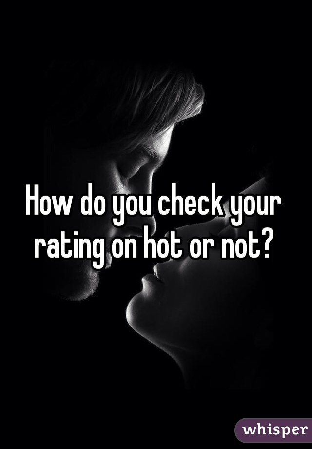 How do you check your rating on hot or not?
