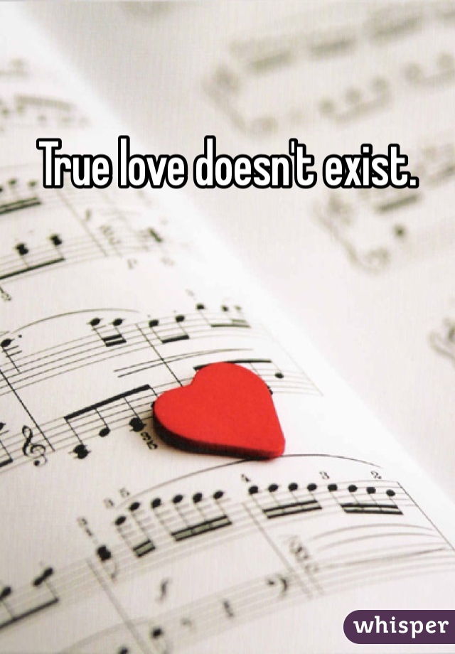 True love doesn't exist.