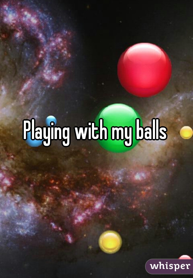 Playing with my balls 