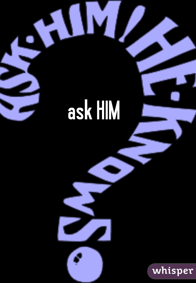 ask HIM