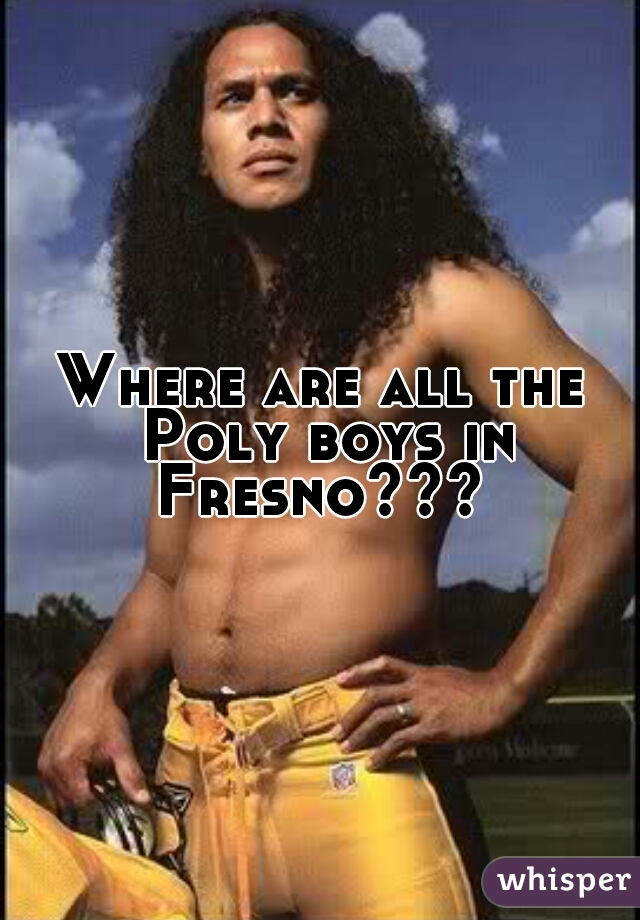 Where are all the Poly boys in Fresno??? 