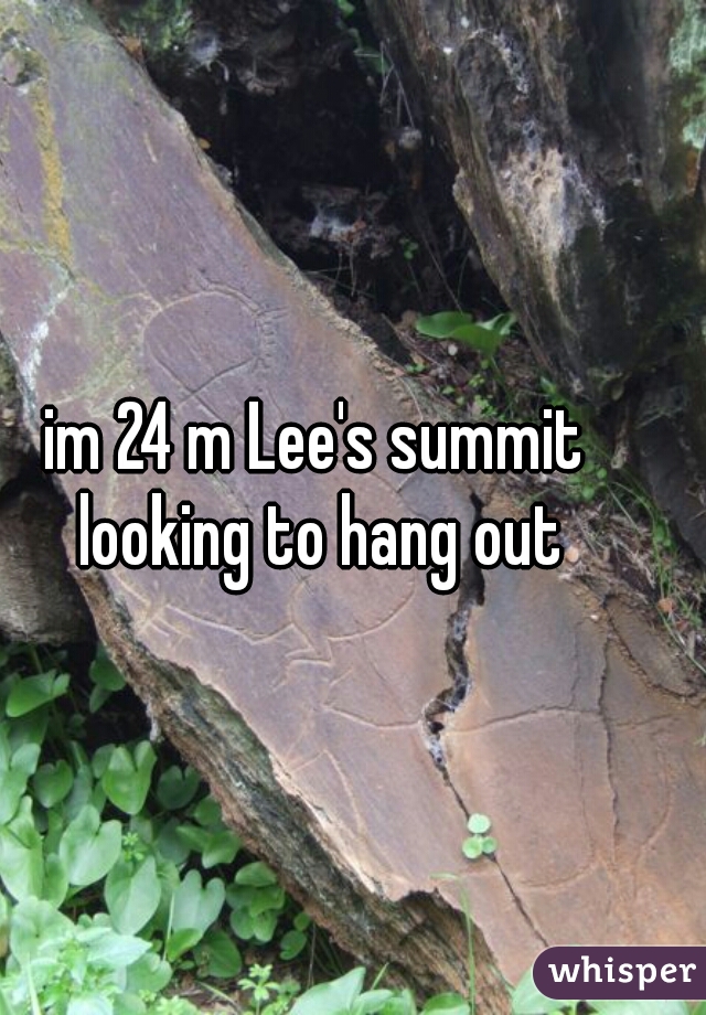 im 24 m Lee's summit looking to hang out