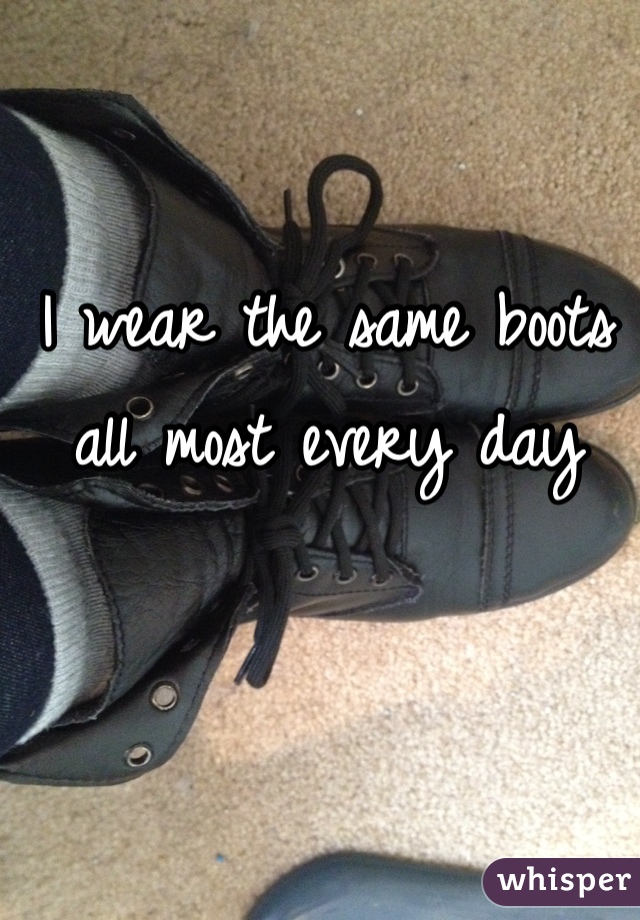 I wear the same boots all most every day