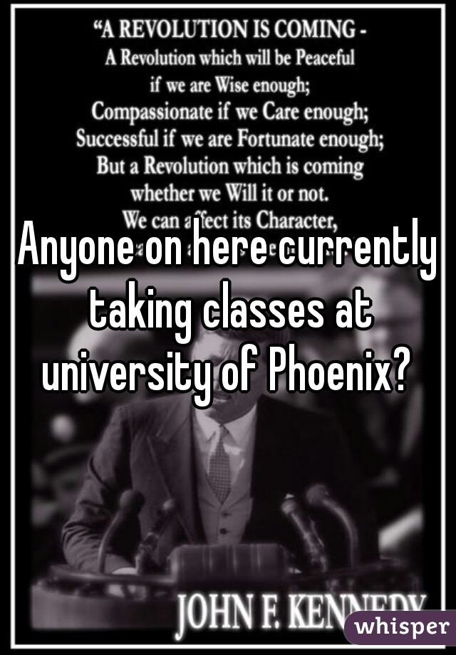 Anyone on here currently taking classes at university of Phoenix? 