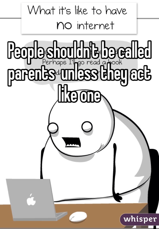 People shouldn't be called parents  unless they act like one