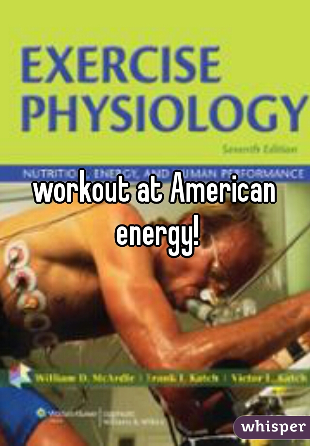 workout at American energy!