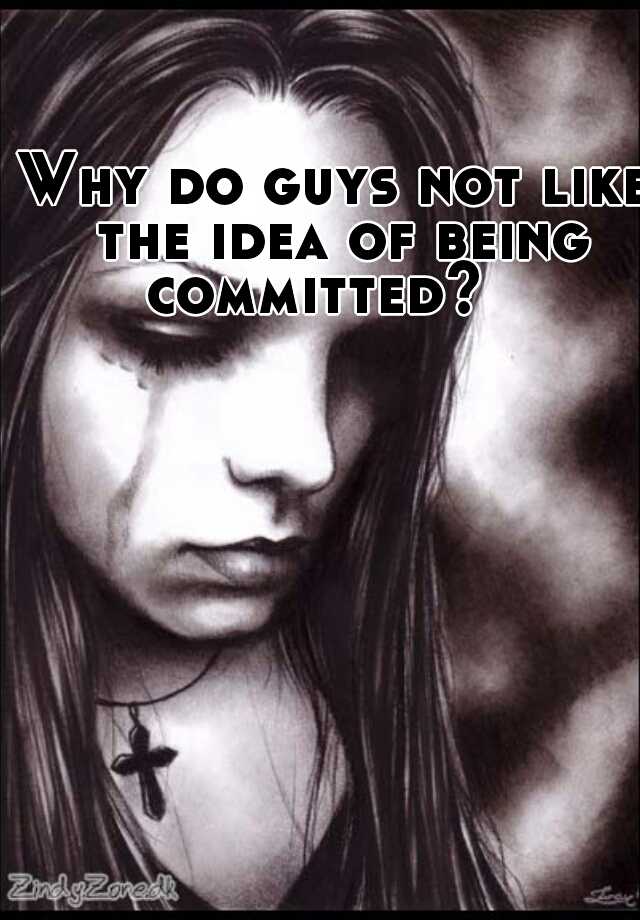 why-do-guys-not-like-the-idea-of-being-committed