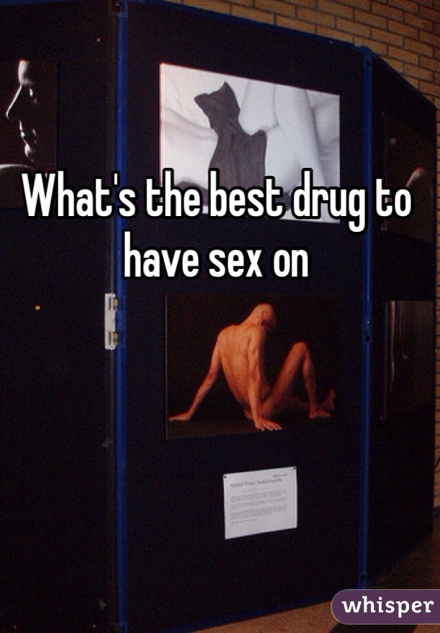 What's the best drug to have sex on 