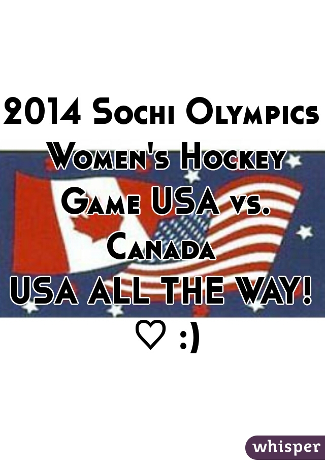 2014 Sochi Olympics Women's Hockey Game USA vs. Canada 

USA ALL THE WAY! ♡ :)