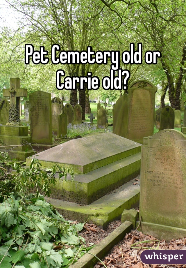Pet Cemetery old or Carrie old? 