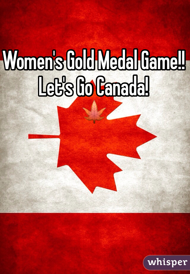 Women's Gold Medal Game!! 
Let's Go Canada! 
🍁