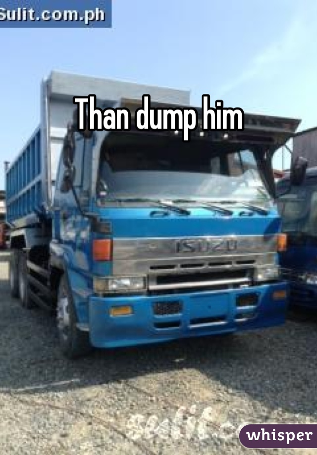 Than dump him