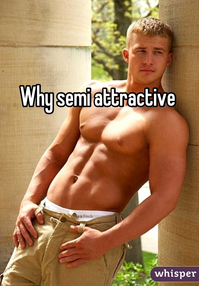 Why semi attractive 