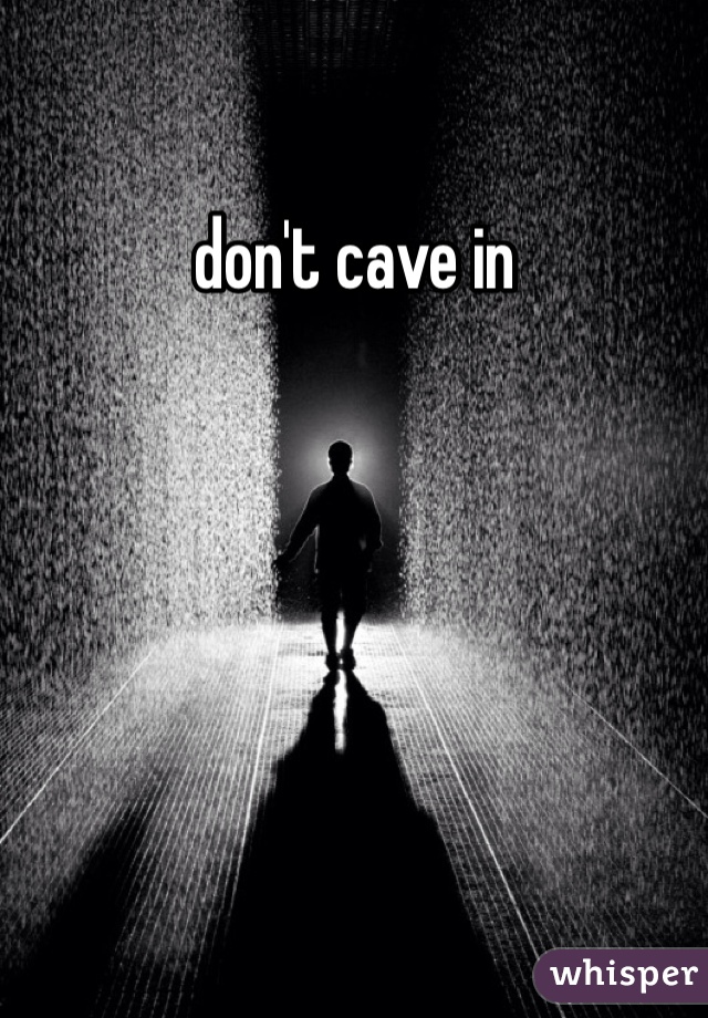 don't cave in