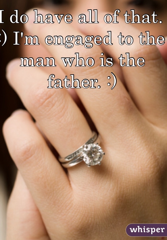 I do have all of that. :) I'm engaged to the man who is the father. :) 