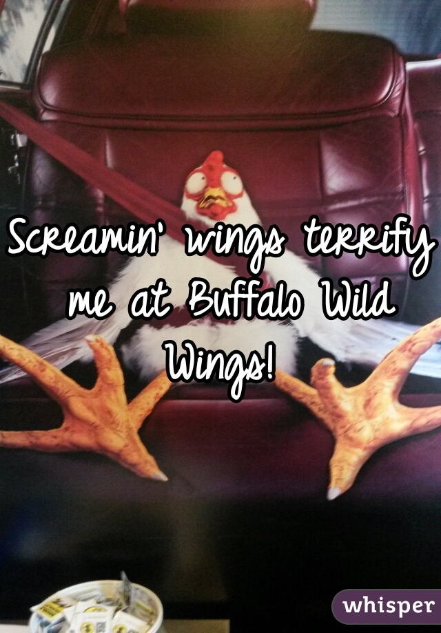 Screamin' wings terrify me at Buffalo Wild Wings! 