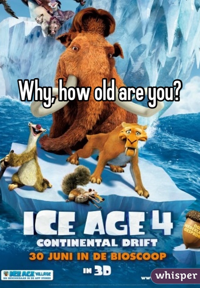 Why, how old are you?
