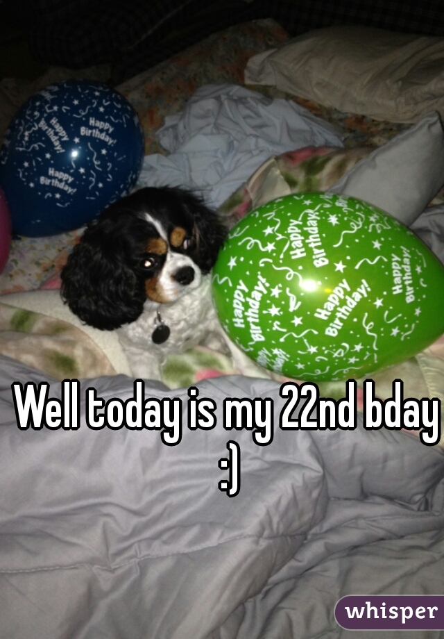 Well today is my 22nd bday :)