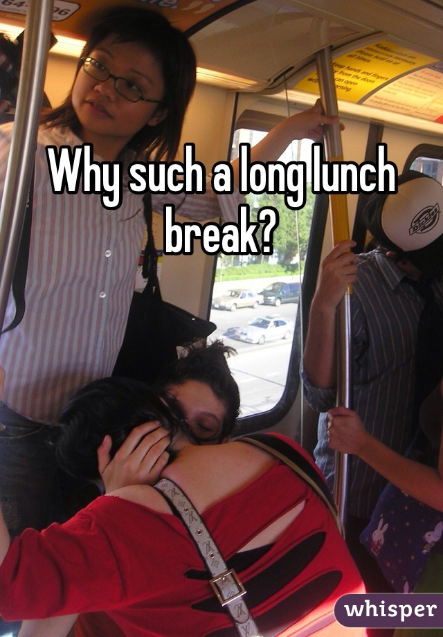 Why such a long lunch break?