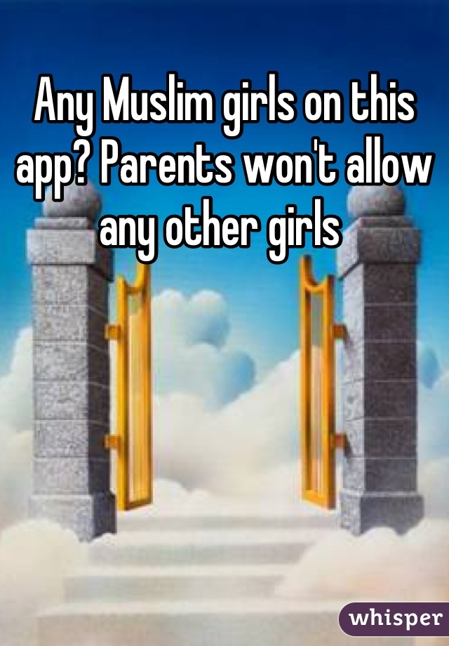 Any Muslim girls on this app? Parents won't allow any other girls 